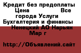 Кредит без предоплаты.  › Цена ­ 1 500 000 - Все города Услуги » Бухгалтерия и финансы   . Ненецкий АО,Нарьян-Мар г.